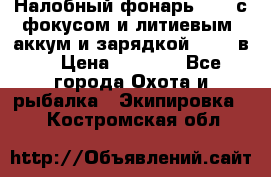 Налобный фонарь cree с фокусом и литиевым  аккум и зарядкой 12-220в. › Цена ­ 1 350 - Все города Охота и рыбалка » Экипировка   . Костромская обл.